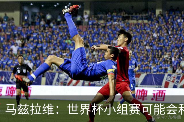 马兹拉维：世界杯小组赛可能会和库尼亚对位，这将会很有趣